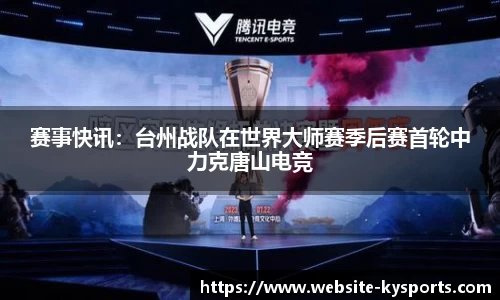 赛事快讯：台州战队在世界大师赛季后赛首轮中力克唐山电竞